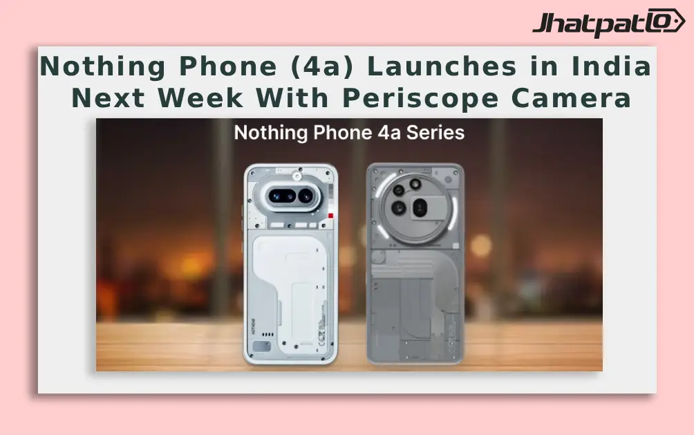  Nothing Phone (4a) Launches in India Next Week With Periscope Camera